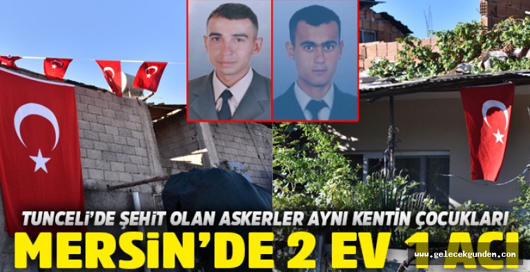 Tunceli şehitleri Asım Türkel ve Ferruh Dikmen'in acı haberi Mersin'e düştü