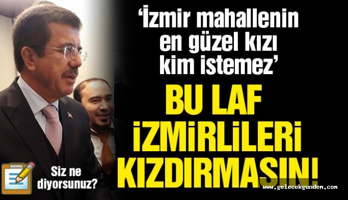AKP 'li Zeybekci: İzmir mahallenin en güzel kızı, kim istemez