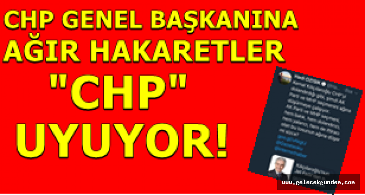 CHP GENEL BAŞKANI'NA AĞIR HAKARETLER 