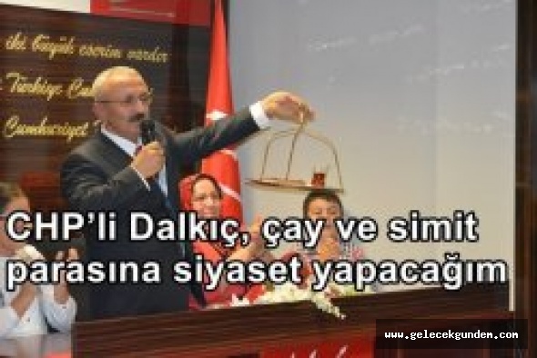 CHP’li Başkan Aday Adayı Muharrem Dalkıç, çay ve simit parasına siyaset yapacağım