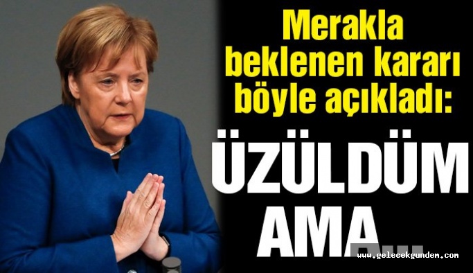 Merkel merakla beklenen kararı duyurdu: Üzüldüm ama…