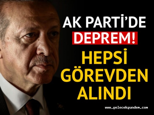 AK Parti'de deprem! Hepsi görevden alındı