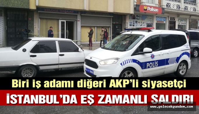 Son dakika… İstanbul’da çifte saldırı! Biri iş adamı diğeri AKP’li siyasetçi…