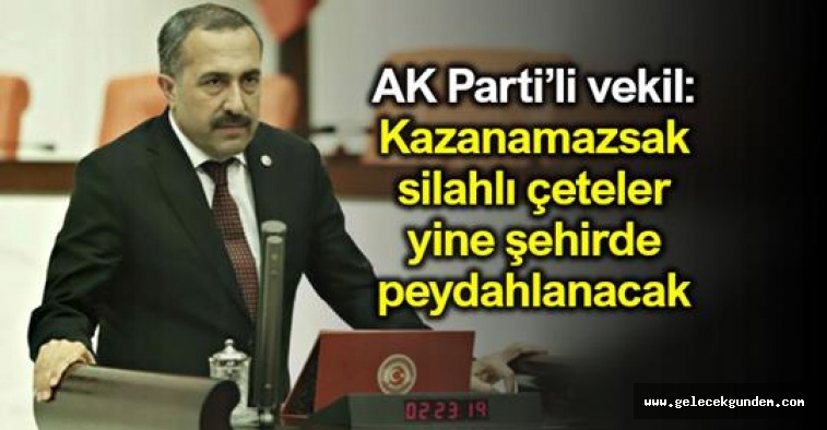 AKP 'li Vekil, Kazanamazsak silahlı çeteler yine şehirde peydahlanacak