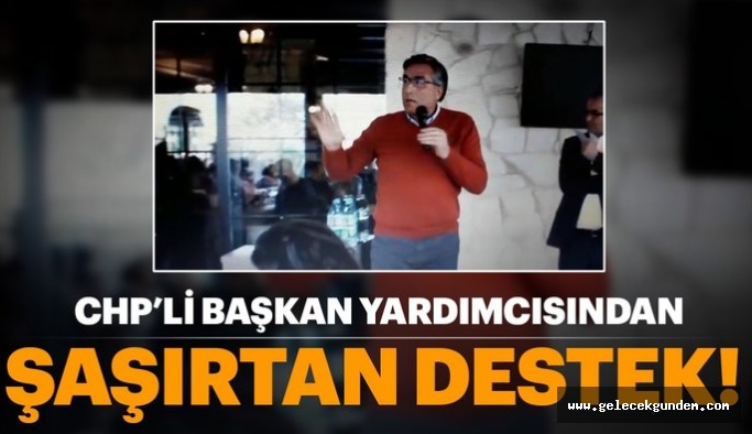 CHP’li başkan yardımcısından şaşırtan destek!