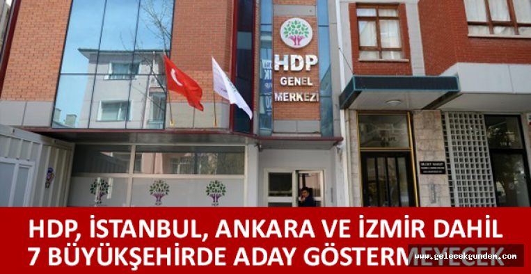 HDP, İstanbul, Ankara ve İzmir dahil 7 büyükşehirde aday göstermeyecek