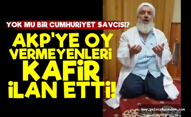 AKP'YE OY VERMEYENLERİ KAFİR İLAN ETTİ!