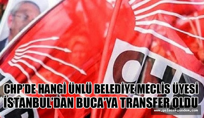 CHP'de hangi ünlü Belediye Meclis Üyesi İstanbul'dan İzmir'e transfer oldu