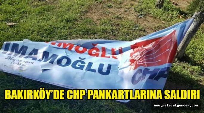 BAKIRKÖY'DE CHP PANKARTLARINA SALDIRI!