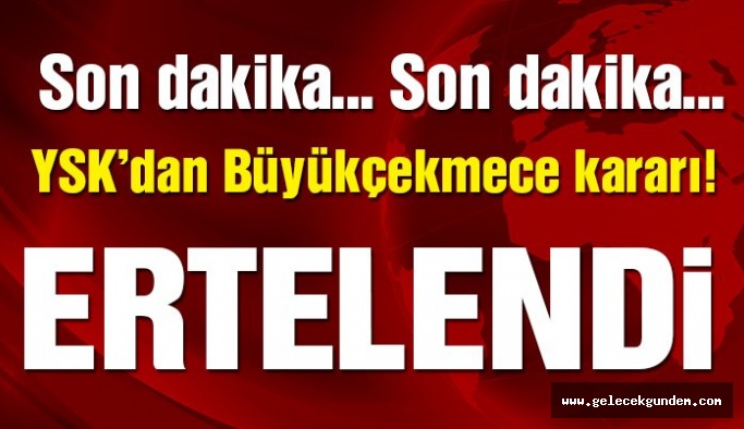 Son dakika… YSK, Büyükçekmece görüşmesini erteledi!