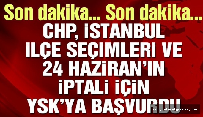 CHP’den YSK’ya iptal başvurusu! Son İstanbul İptal YSK Kararını emsal gösterdiler!