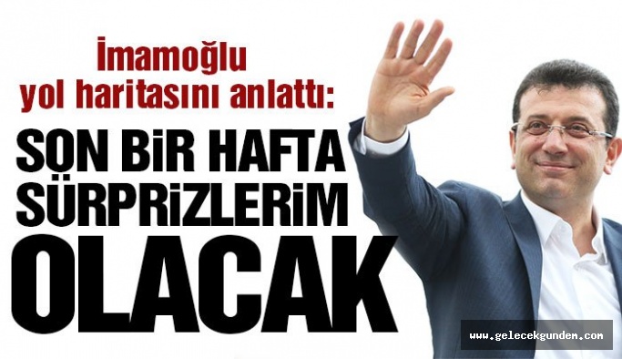 Ekrem İmamoğlu: Son 1 hafta sürprizlerim olacak