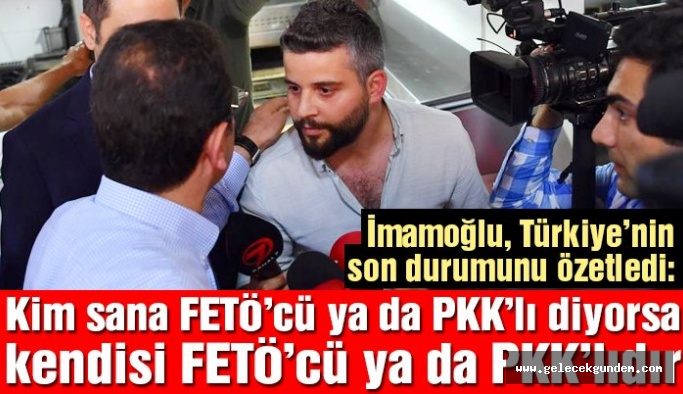 İmamoğlu: Kim sana FETÖ’cü ya da PKK’lı diyorsa, kendisi FETÖ’cü ya da PKK’lıdır