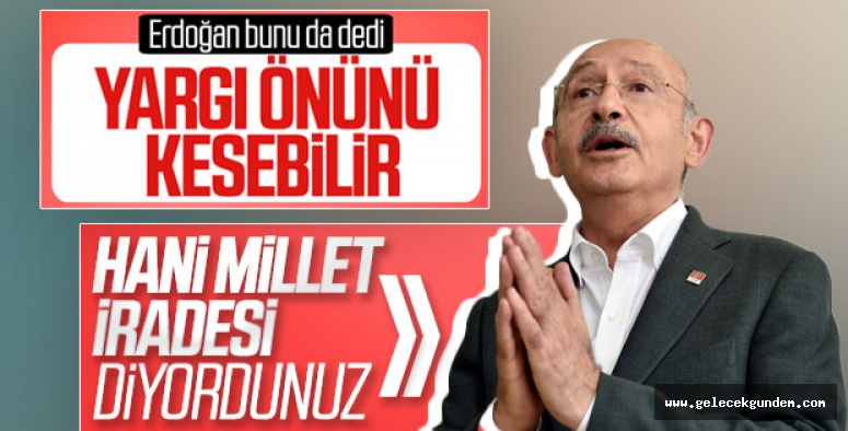 CHP Lideri Kılıçdaroğlu, 'Yargı önünü kesebilir' sözüne cevap verdi
