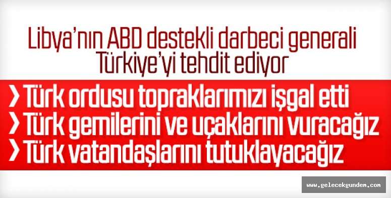 Libya'da Hafter'den Türkiye'ye tehdit dolu açıklama