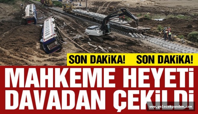 Son dakika… Çorlu’daki tren kazası davasında mahkeme heyeti çekildi