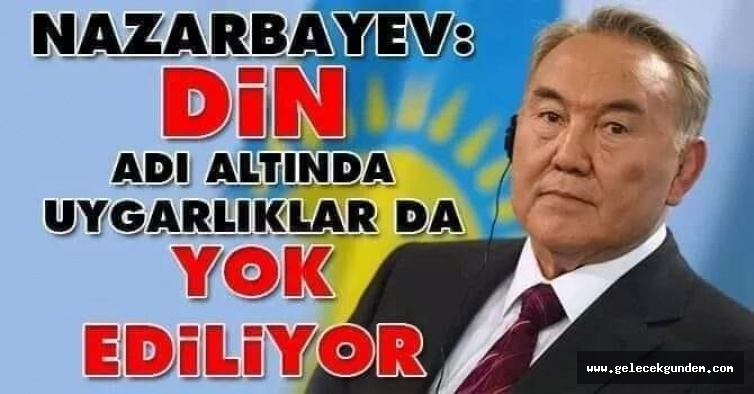 İslâmla Araplaşarak kaybolan uygarlıklar.. Nursultan Nazarbayev tek tek saydı