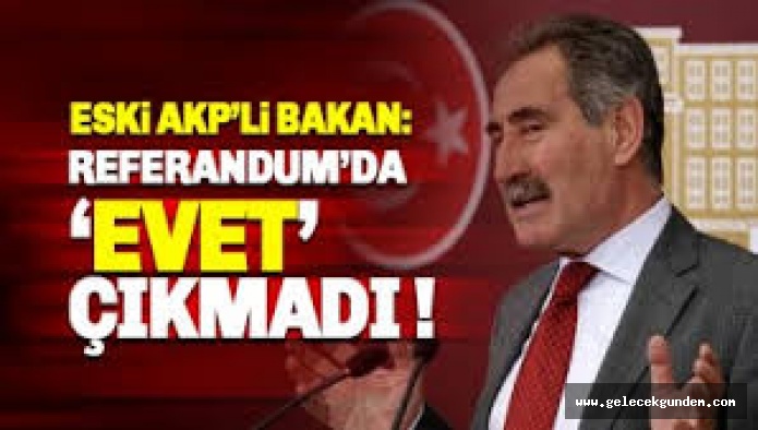 Eski AKP’li bakan Ertuğrul Günay’dan çarpıcı açıklama: 16 Nisan referandumundan ‘Evet’ çıkmadı