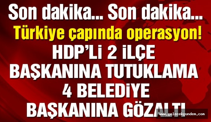 HDP’li 2 ilçe başkanına tutuklama, 4 belediye başkanına gözaltı