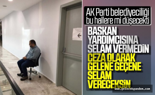 AKP Belediye'de Kibir!!Belediye çalışanına 'beni görünce ayağa kalkmadın' cezası