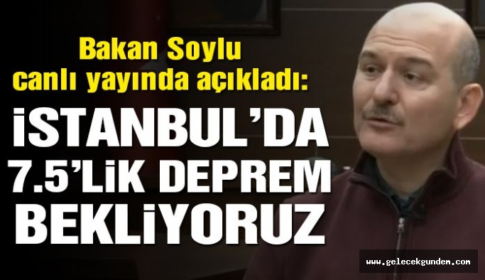 AKP'li İçişleri Bakanı Soylu: İstanbul'da 7.5'lik deprem bekliyoruz!