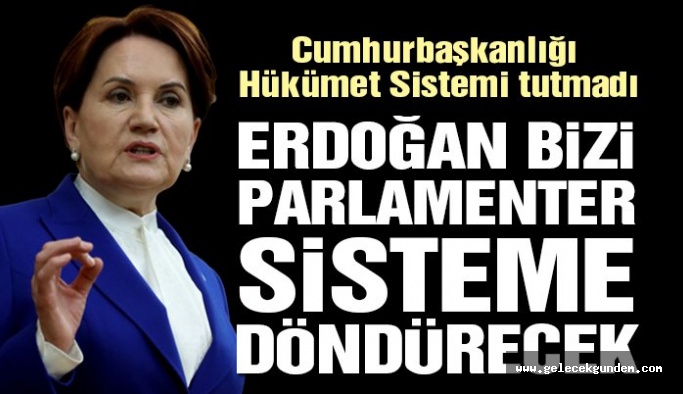 İYİ Parti lideri Akşener: Bizi parlamenter sisteme Erdoğan götürecek