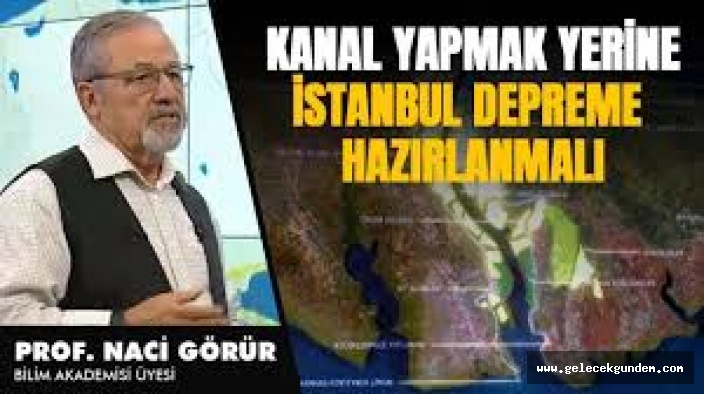 Naci Görür: Kanal İstanbul depremde 9-10 şiddetinde etkilenebilir