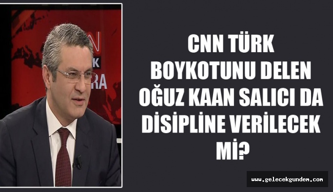 CNN Türk boykotunu delen Oğuz Kaan Salıcı da disipline verilecek mi?