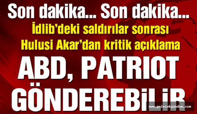 Son dakika… Hulusi Akar’dan flaş İdlib açıklaması: ABD Patriot gönderebilir!