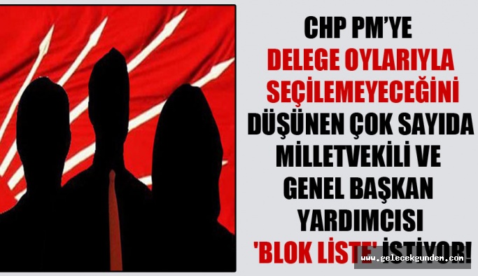 CHP PM için 'Blok liste ,Çarçaf liste 'tartışmaları başladı!