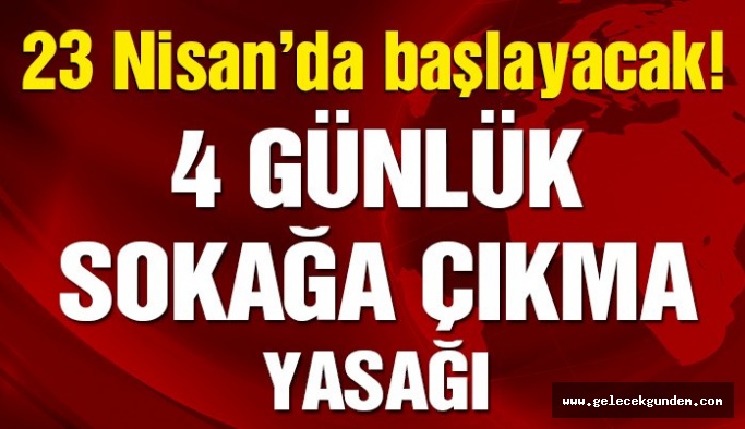 23-24-25-26 Nisan’da 31 ilde sokağa çıkma yasağı geldi
