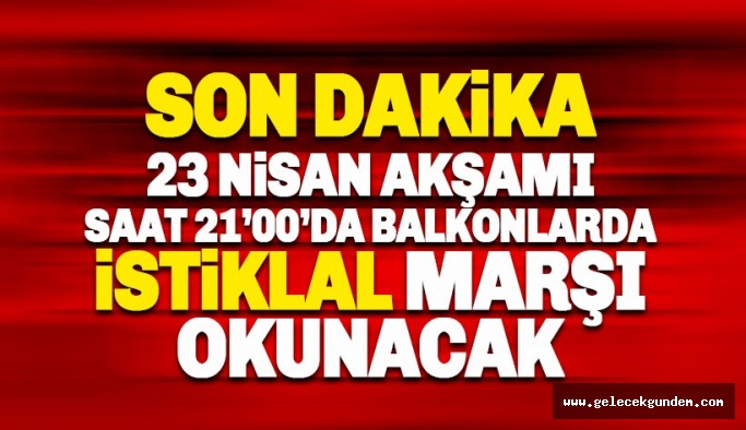 23 Nisan'da akşam saat 21:00'da balkonlardan İstiklal Marşı okunacak