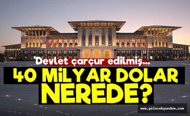 '40 Milyar Dolar Nerede?'