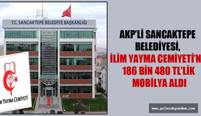 AKP’li Sancaktepe Belediyesi, İlim Yayma Cemiyeti’ne 186 bin 480 TL’lik mobilya aldı