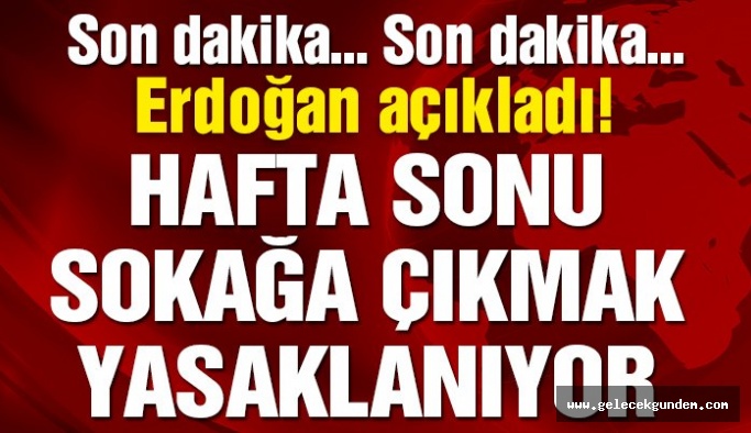 Cumhurbaşkanı Erdoğan açıkladı: Hafta sonu sokağa çıkmak yasaklanıyor