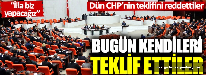 Dün CHP’nin teklifini reddettiler, bugün aynı teklifi kendileri sundular