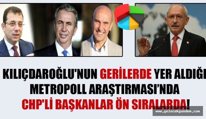 Kılıçdaroğlu’nun gerilerde yer aldığı MetroPoll Araştırması’nda CHP’li başkanlar ön sıralarda!