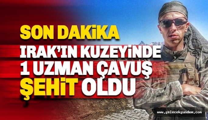 Kuzey Irak'tan acı haber: 1 Askerimiz şehit oldu