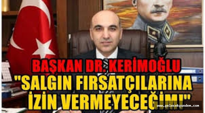 TEBRİKLER BAŞKAN ! BAŞKAN DR.KERİMOĞLU “KRİZİ FIRSATA ÇEVİRENLERE MÜSAADE ETMEYECEĞİZ”