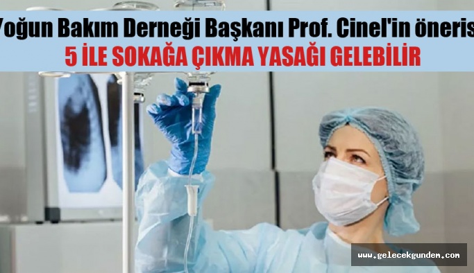 Yoğun Bakım Derneği Başkanı Prof. Cinel’in önerisi: 5 ile sokağa çıkma yasağı gelebilir