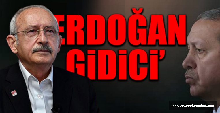 CHP Genel Başkanı Kemal Kılıçdaroğlu: Erdoğan gideceğini görüyor