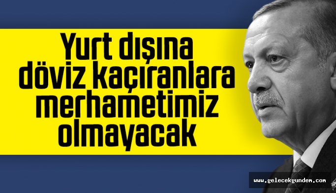 Erdoğan'dan yurt dışına döviz kaçıranlara uyarı