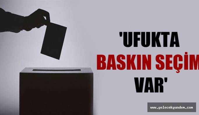 UFUKTA BASKIN SEÇİM Mİ VAR?