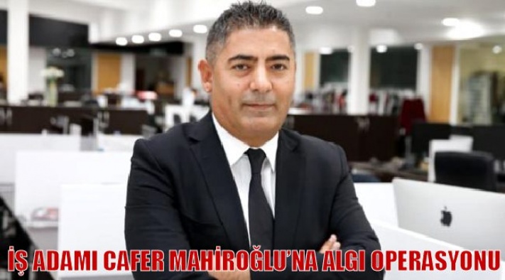 CAFER MAHİROĞLU'NA ALGI OPERASYONU DEVAM EDİYOR /EDECEK
