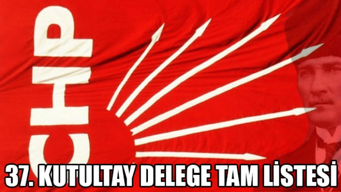 CHP 37. Olağan Kurultay Delege Listesi