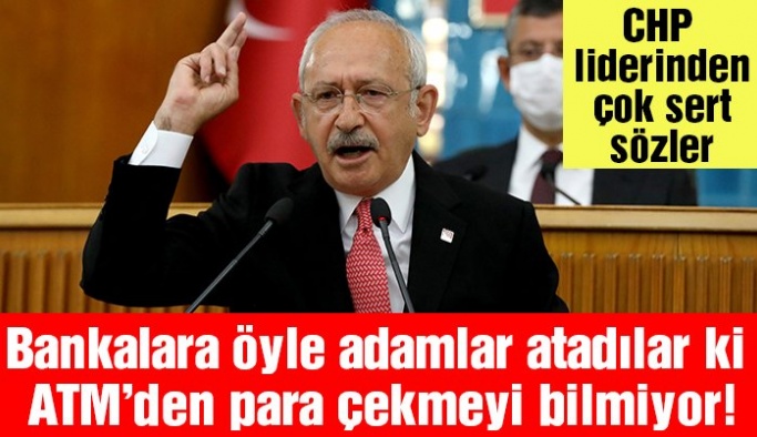 Kılıçdaroğlu: Bankalara öyle adamlar atadılar ki ATM’den para çekmesini bilmiyor…