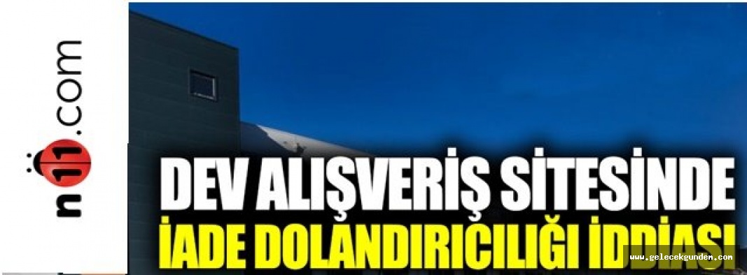 n-11.com 'da iade dolandırıcılığı iddiası!