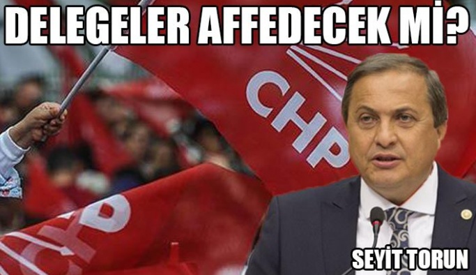 CHP DELEGELERİ AFFEDECEK Mİ?