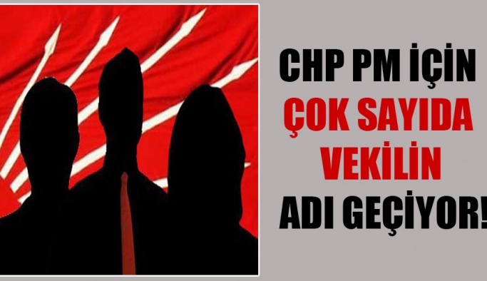 CHP PM için çok sayıda vekilin adı geçiyor!