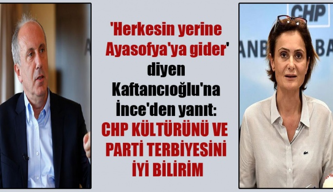 ‘Herkesin yerine Ayasofya’ya gider’ diyen Kaftancıoğlu’na İnce’den yanıt: CHP kültürünü ve parti terbiyesini iyi bilirim
